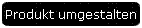 Produkt umgestelten